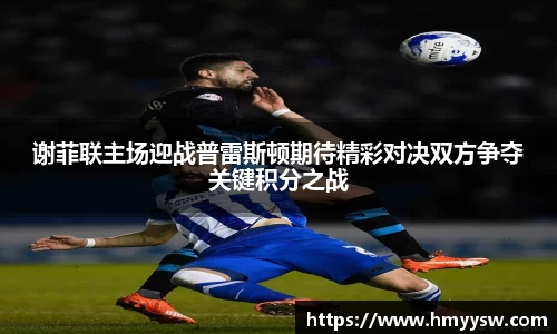 谢菲联主场迎战普雷斯顿期待精彩对决双方争夺关键积分之战