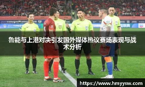 鲁能与上港对决引发国外媒体热议赛场表现与战术分析